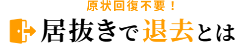 原状回復不要！居抜きで退去とは